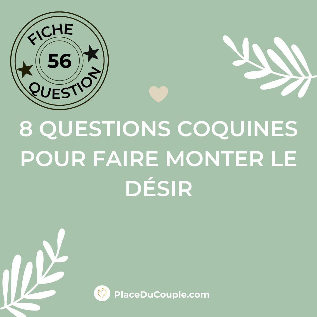 CONSEIL N°56 - 8 QUESTIONS COQUINES POUR FAIRE MONTER LE DÉSIR