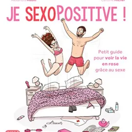 Je sexopositive !: Petit guide pour voir la vie en rose grâce au sexe (Girl power !)
